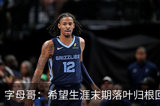 字母哥：希望生涯末期落叶归根回雄鹿 就像当初的加内特那般